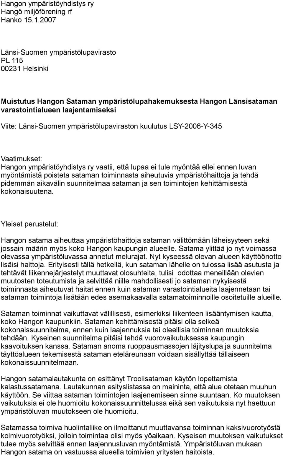 ympäristölupaviraston kuulutus LSY-2006-Y-345 Vaatimukset: Hangon ympäristöyhdistys ry vaatii, että lupaa ei tule myöntää ellei ennen luvan myöntämistä poisteta sataman toiminnasta aiheutuvia