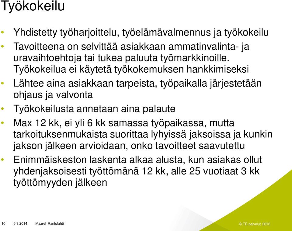 Työkokeilua ei käytetä työkokemuksen hankkimiseksi Lähtee aina asiakkaan tarpeista, työpaikalla järjestetään ohjaus ja valvonta Työkokeilusta annetaan aina