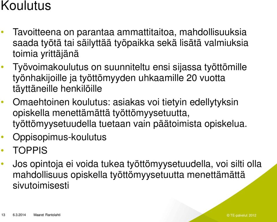 koulutus: asiakas voi tietyin edellytyksin opiskella menettämättä työttömyysetuutta, työttömyysetuudella tuetaan vain päätoimista opiskelua.