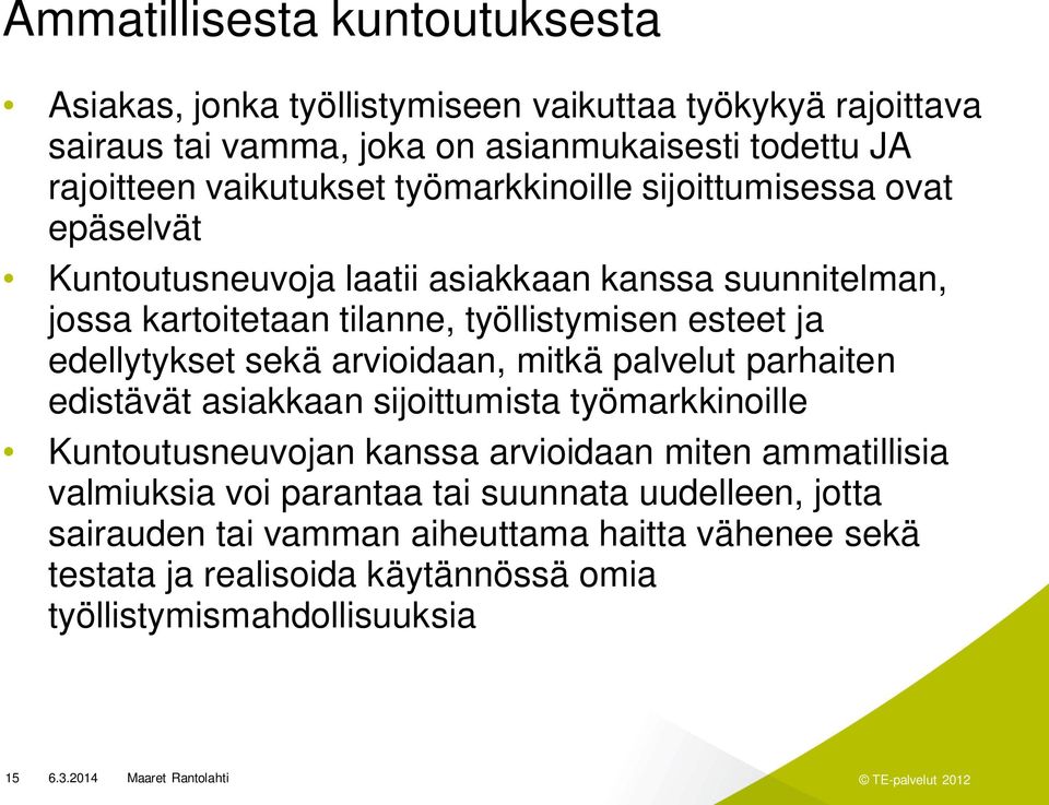 ja edellytykset sekä arvioidaan, mitkä palvelut parhaiten edistävät asiakkaan sijoittumista työmarkkinoille Kuntoutusneuvojan kanssa arvioidaan miten ammatillisia