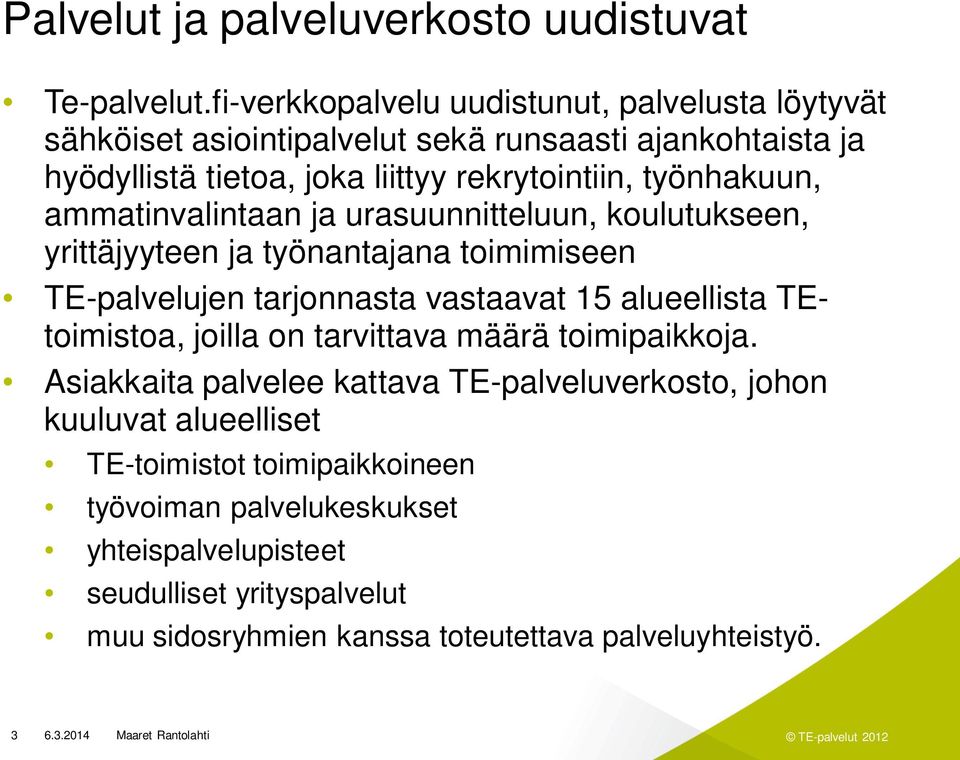 työnhakuun, ammatinvalintaan ja urasuunnitteluun, koulutukseen, yrittäjyyteen ja työnantajana toimimiseen TE-palvelujen tarjonnasta vastaavat 15 alueellista