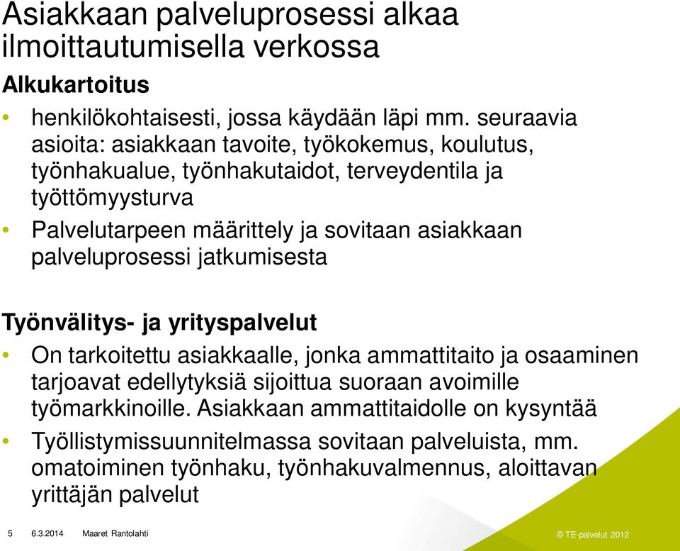 sovitaan asiakkaan palveluprosessi jatkumisesta Työnvälitys- ja yrityspalvelut On tarkoitettu asiakkaalle, jonka ammattitaito ja osaaminen tarjoavat