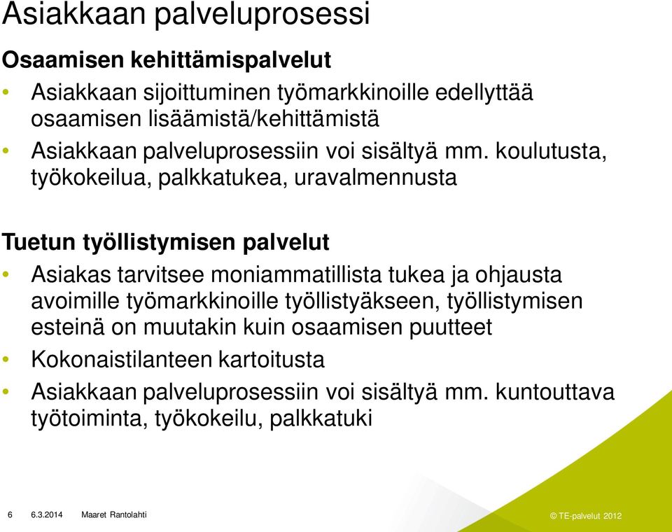 koulutusta, työkokeilua, palkkatukea, uravalmennusta Tuetun työllistymisen palvelut Asiakas tarvitsee moniammatillista tukea ja ohjausta