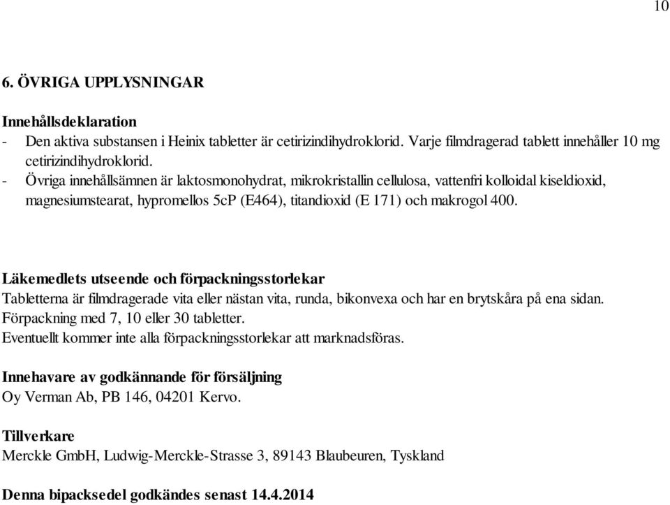 Läkemedlets utseende och förpackningsstorlekar Tabletterna är filmdragerade vita eller nästan vita, runda, bikonvexa och har en brytskåra på ena sidan. Förpackning med 7, 10 eller 30 tabletter.