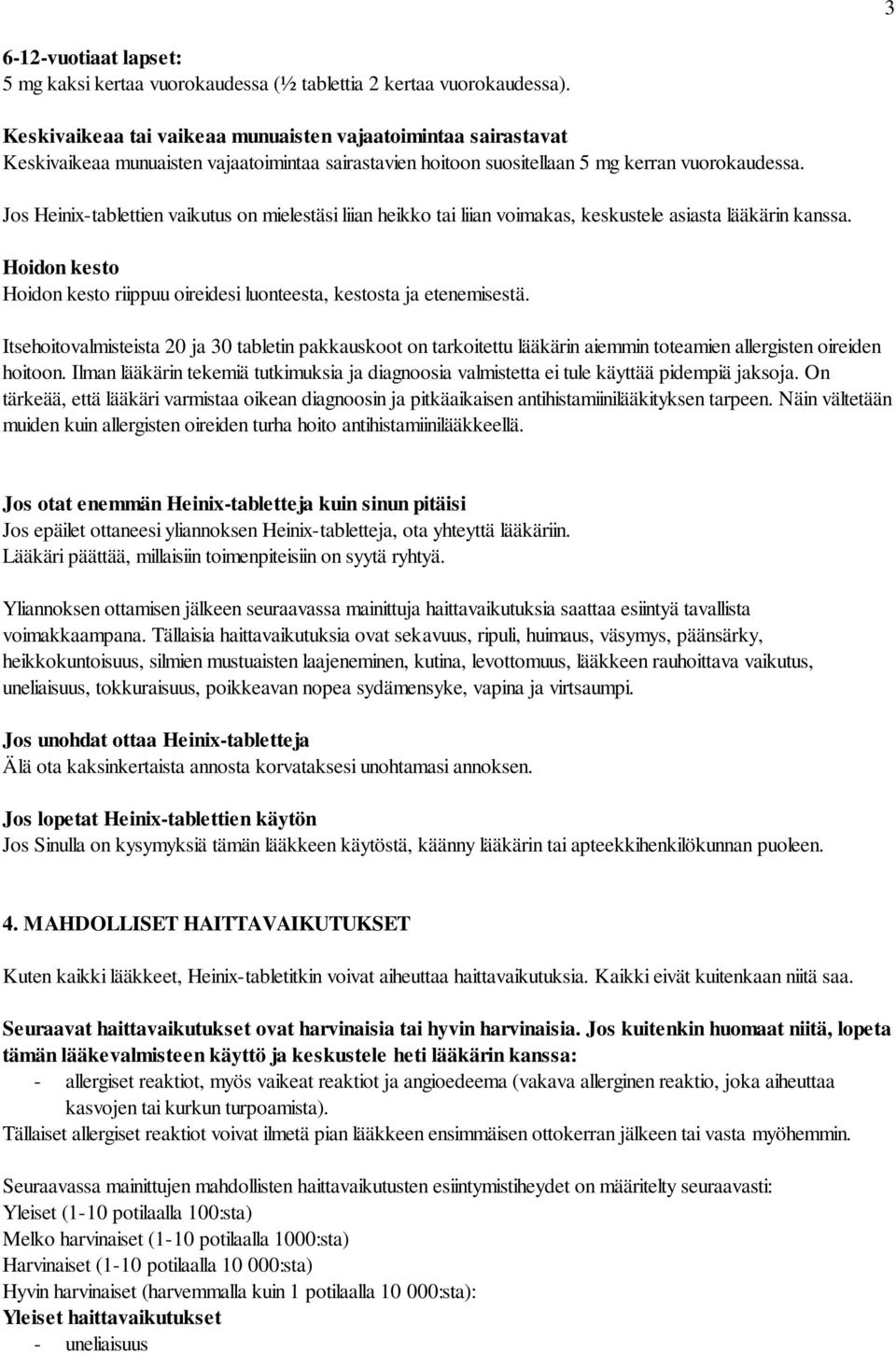 Jos Heinix-tablettien vaikutus on mielestäsi liian heikko tai liian voimakas, keskustele asiasta lääkärin kanssa. Hoidon kesto Hoidon kesto riippuu oireidesi luonteesta, kestosta ja etenemisestä.