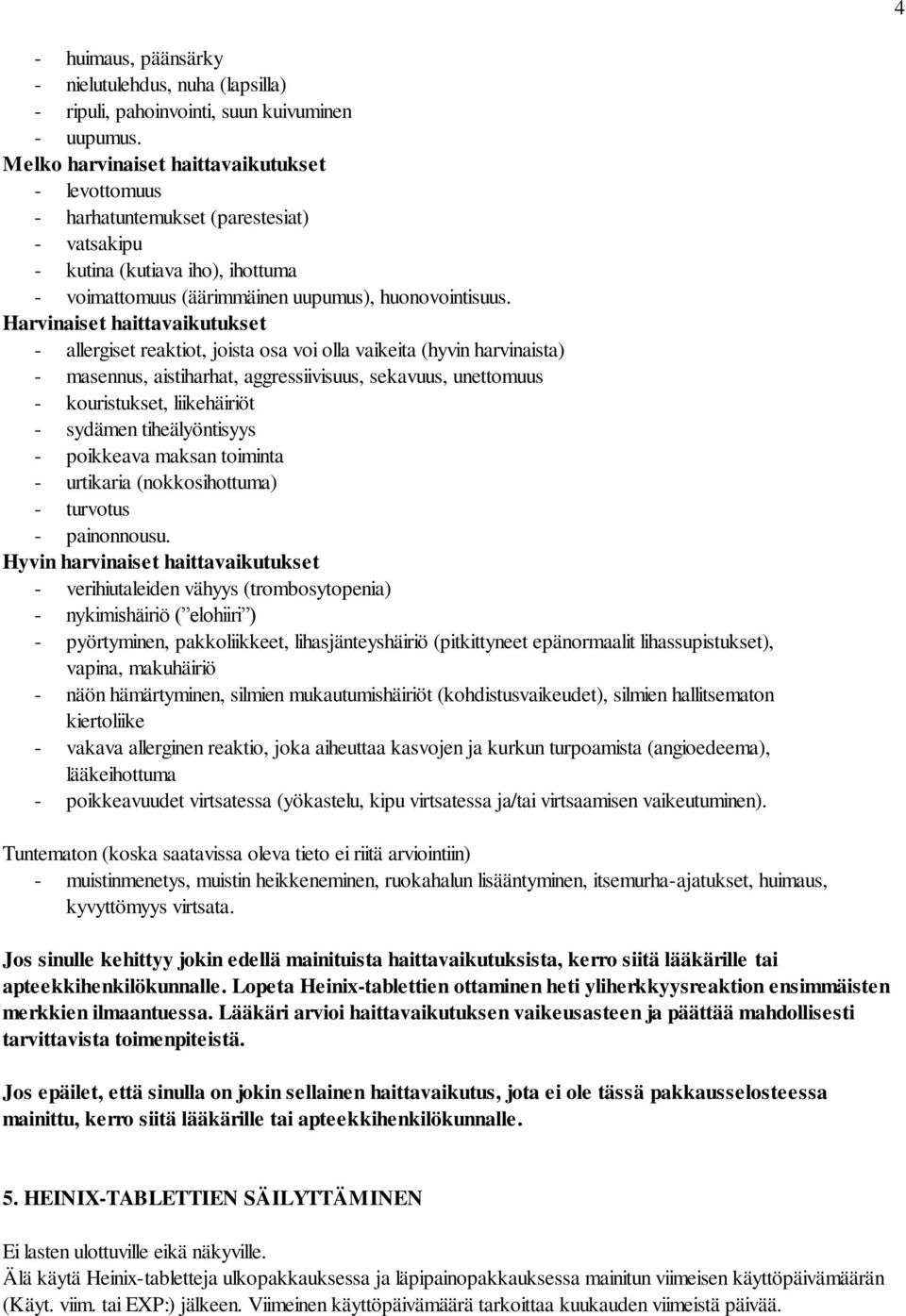 Harvinaiset haittavaikutukset - allergiset reaktiot, joista osa voi olla vaikeita (hyvin harvinaista) - masennus, aistiharhat, aggressiivisuus, sekavuus, unettomuus - kouristukset, liikehäiriöt -