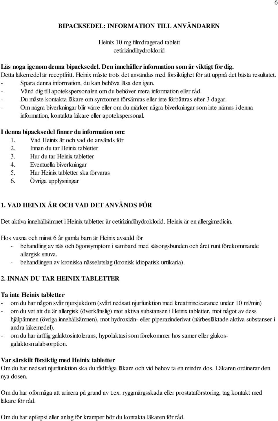 - Vänd dig till apotekspersonalen om du behöver mera information eller råd. - Du måste kontakta läkare om symtomen försämras eller inte förbättras efter 3 dagar.