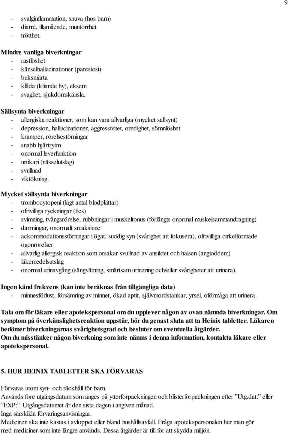 Sällsynta biverkningar - allergiska reaktioner, som kan vara allvarliga (mycket sällsynt) - depression, hallucinationer, aggressivitet, oredighet, sömnlöshet - kramper, rörelsestörningar - snabb