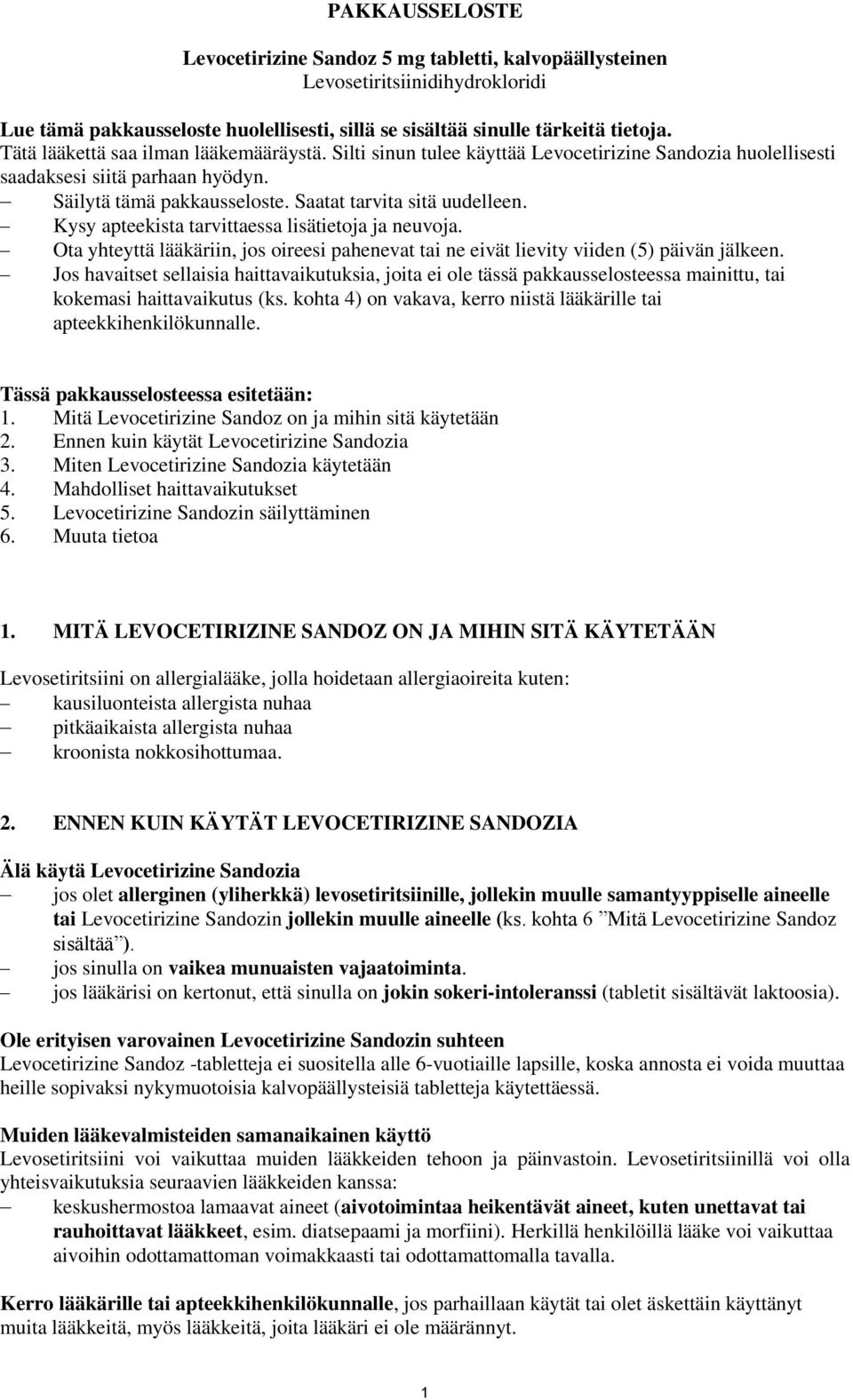 Kysy apteekista tarvittaessa lisätietoja ja neuvoja. Ota yhteyttä lääkäriin, jos oireesi pahenevat tai ne eivät lievity viiden (5) päivän jälkeen.