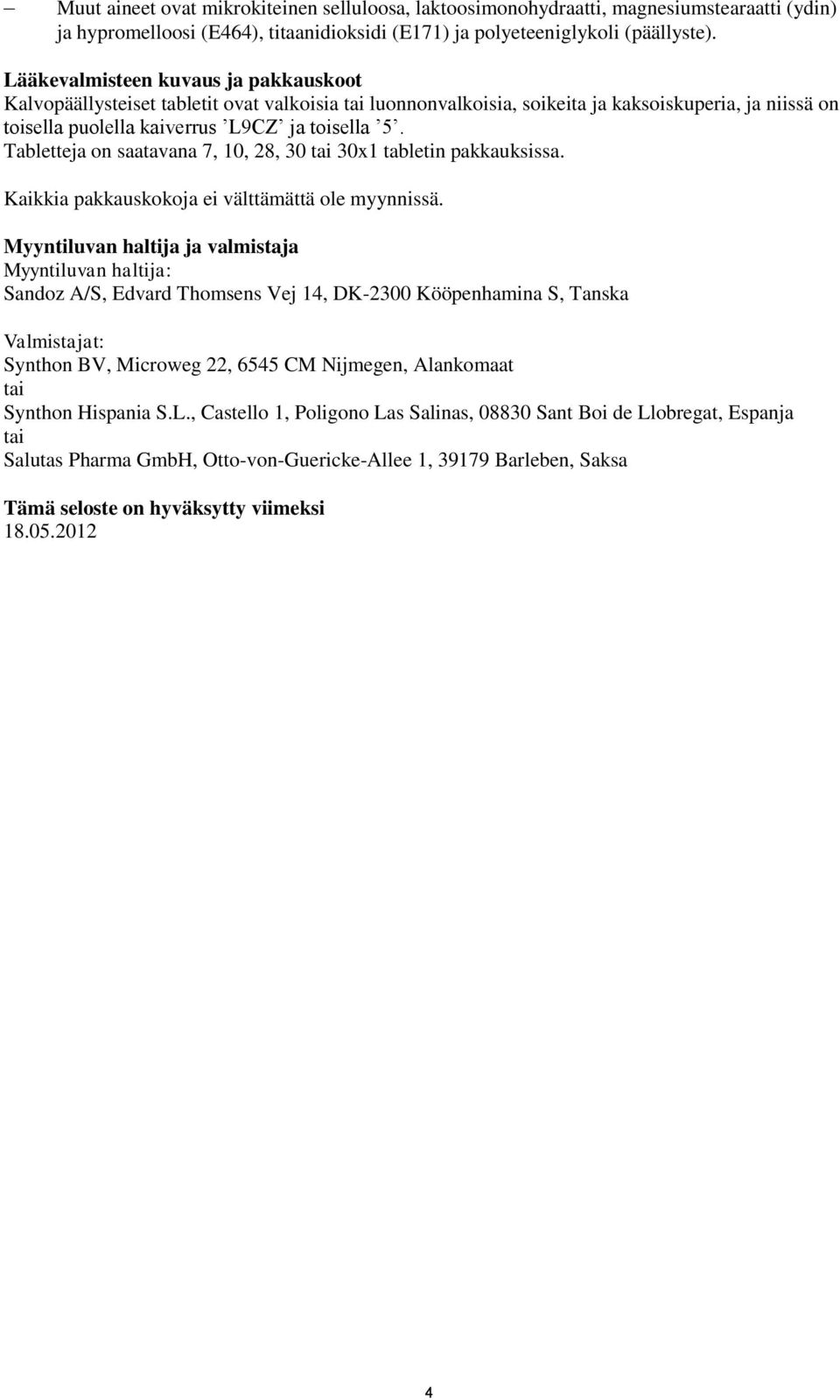 Tabletteja on saatavana 7, 10, 28, 30 tai 30x1 tabletin pakkauksissa. Kaikkia pakkauskokoja ei välttämättä ole myynnissä.