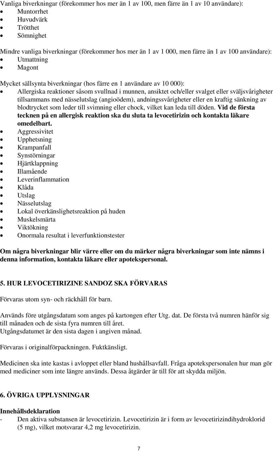 sväljsvårigheter tillsammans med nässelutslag (angioödem), andningssvårigheter eller en kraftig sänkning av blodtrycket som leder till svimning eller chock, vilket kan leda till döden.