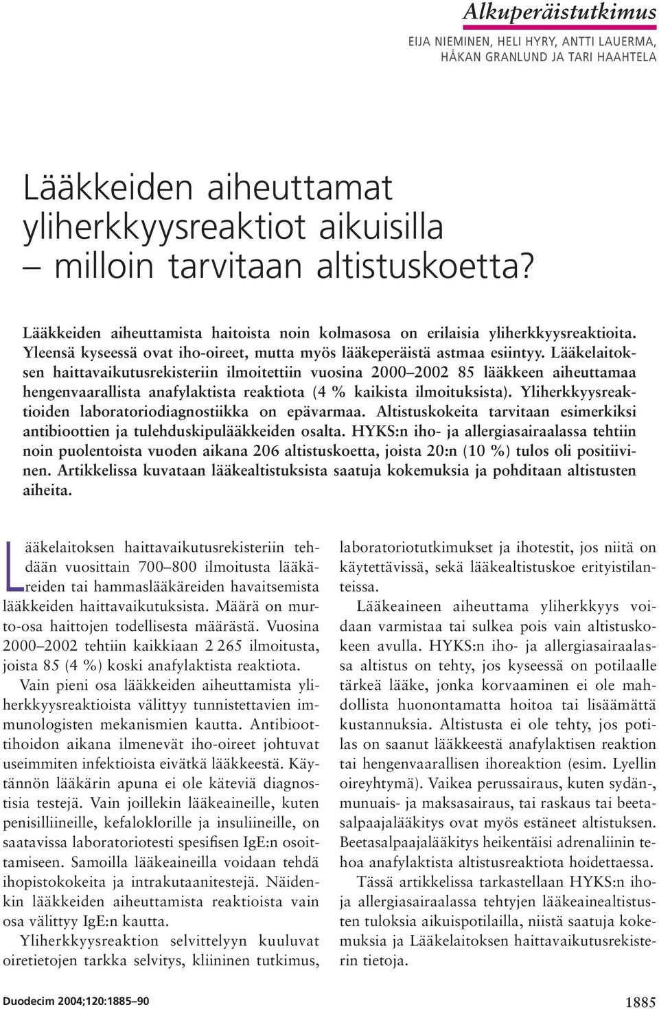 Lääkelaitoksen haittavaikutusrekisteriin ilmoitettiin vuosina 2000 2002 85 lääkkeen aiheuttamaa hengenvaarallista anafylaktista reaktiota (4 % kaikista ilmoituksista).