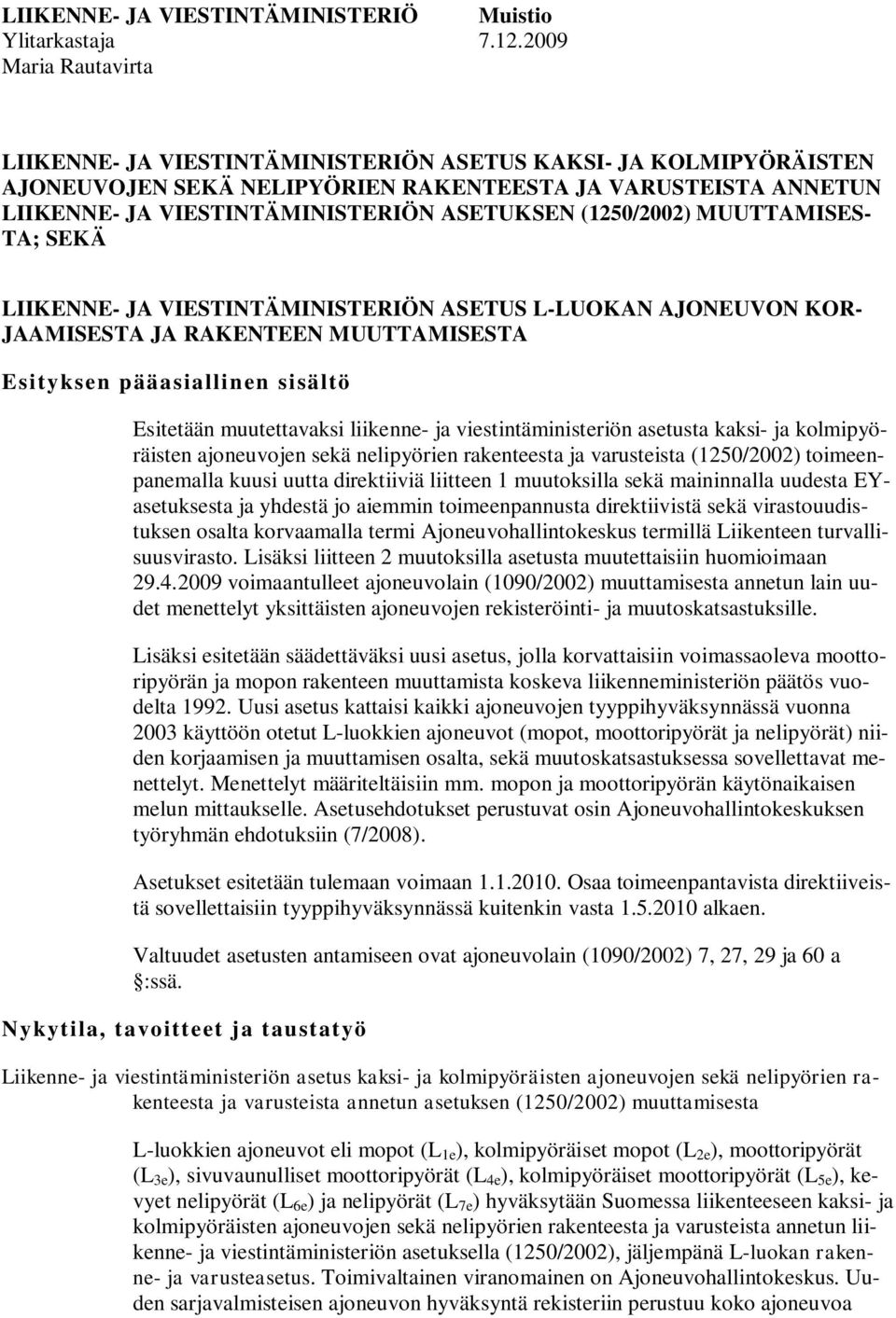 (1250/2002) MUUTTAMISES- TA; SEKÄ LIIKENNE- JA VIESTINTÄMINISTERIÖN ASETUS L-LUOKAN AJONEUVON KOR- JAAMISESTA JA RAKENTEEN MUUTTAMISESTA Esityksen pääasiallinen sisältö Esitetään muutettavaksi