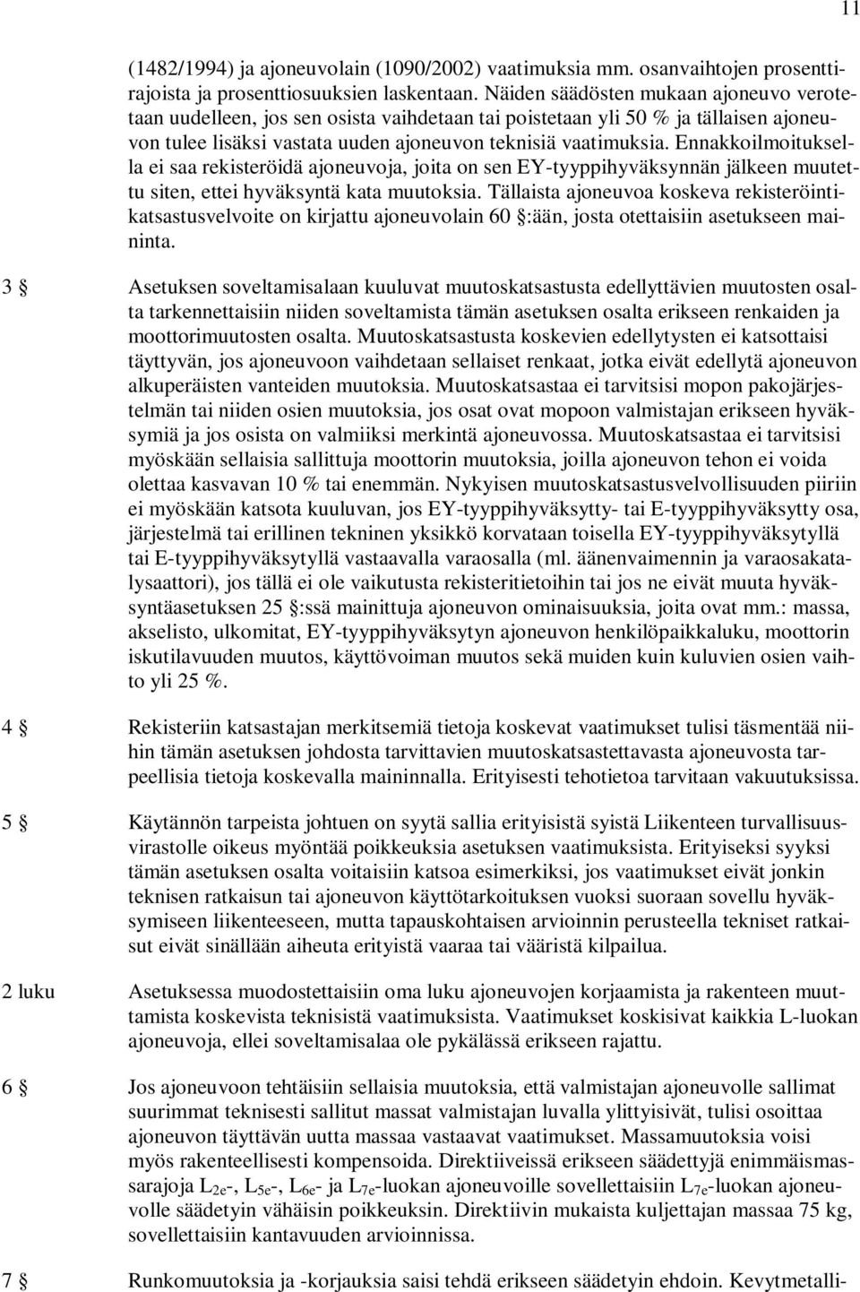 Ennakkoilmoituksella ei saa rekisteröidä ajoneuvoja, joita on sen EY-tyyppihyväksynnän jälkeen muutettu siten, ettei hyväksyntä kata muutoksia.