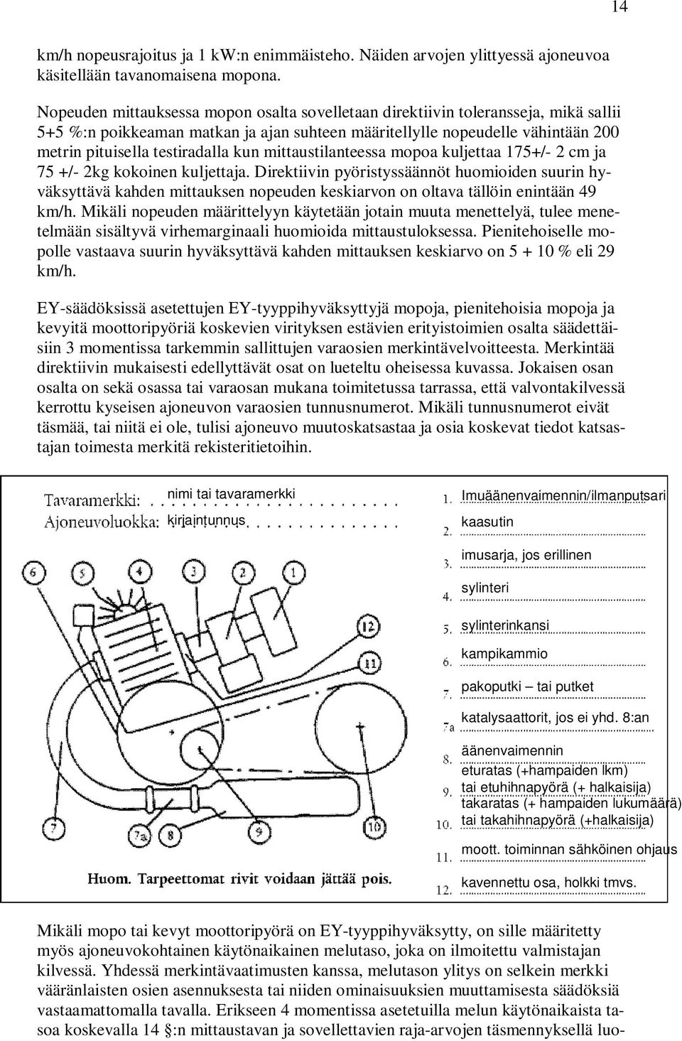 kun mittaustilanteessa mopoa kuljettaa 175+/- 2 cm ja 75 +/- 2kg kokoinen kuljettaja.