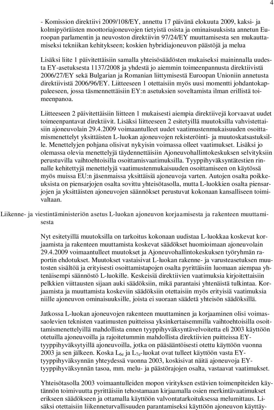 maininnalla uudesta EY-asetuksesta 1137/2008 ja yhdestä jo aiemmin toimeenpannusta direktiivistä 2006/27/EY sekä Bulgarian ja Romanian liittymisestä Euroopan Unioniin annetusta direktiivistä