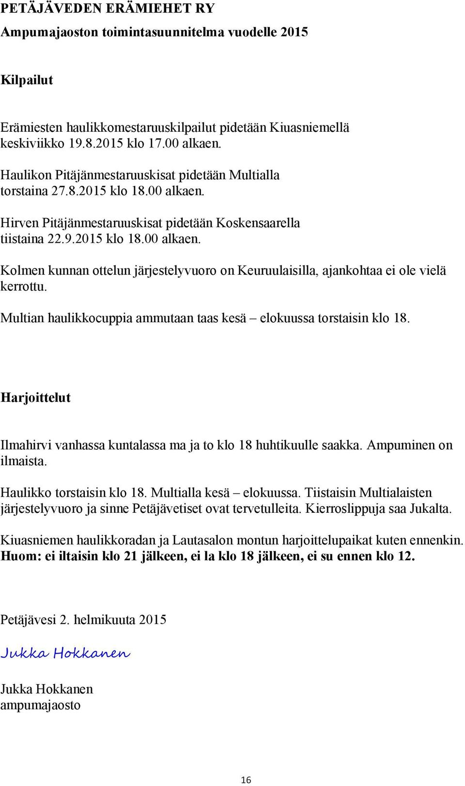 Multian haulikkocuppia ammutaan taas kesä elokuussa torstaisin klo 18. Harjoittelut Ilmahirvi vanhassa kuntalassa ma ja to klo 18 huhtikuulle saakka. Ampuminen on ilmaista. Haulikko torstaisin klo 18.