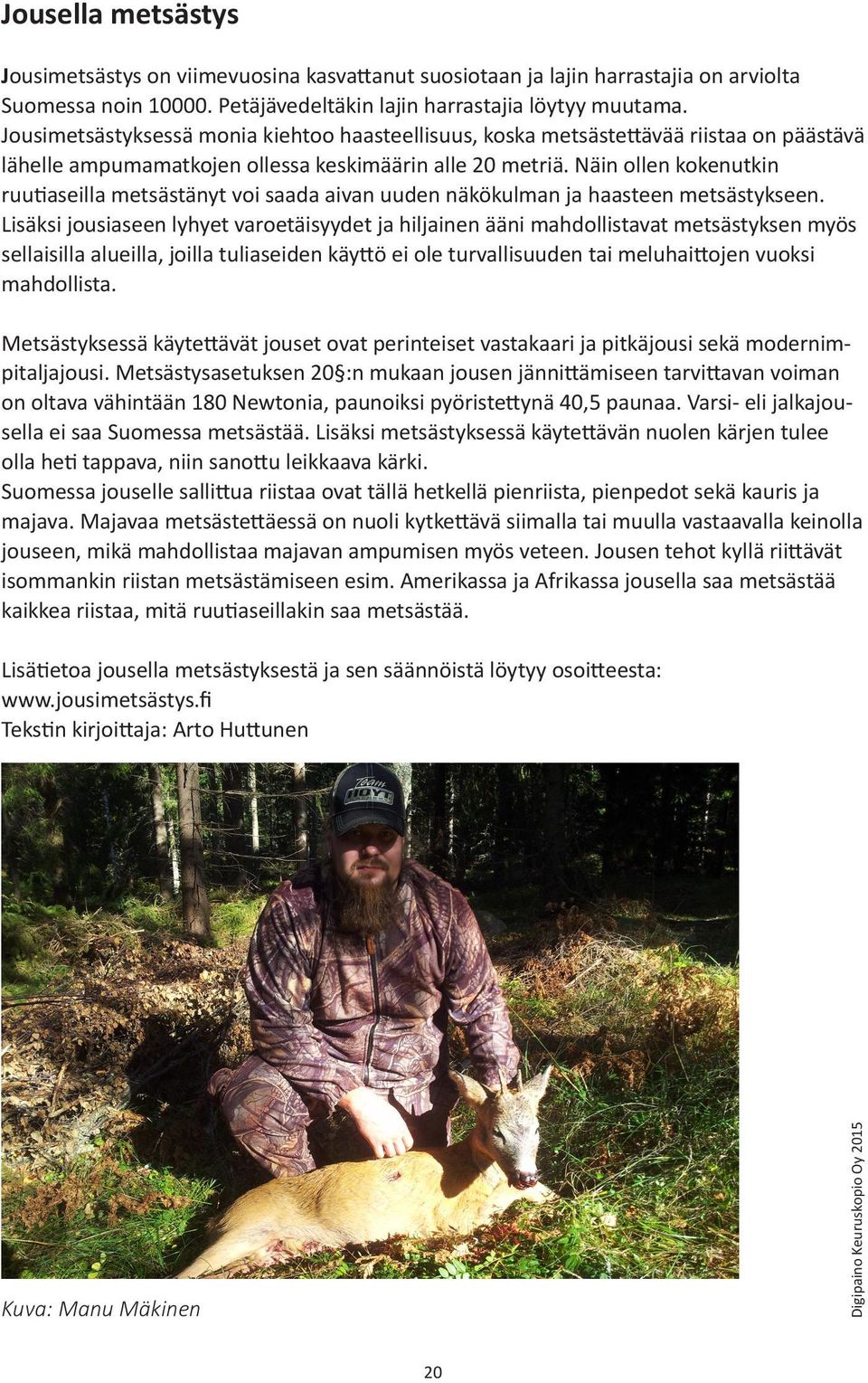 Näin ollen kokenutkin ruutiaseilla metsästänyt voi saada aivan uuden näkökulman ja haasteen metsästykseen.