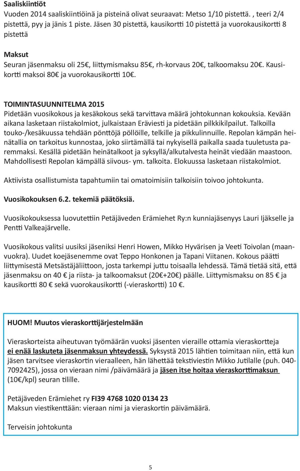 Kausikortti maksoi 80 ja vuorokausikortti 10. TOIMINTASUUNNITELMA 2015 Pidetään vuosikokous ja kesäkokous sekä tarvittava määrä johtokunnan kokouksia.