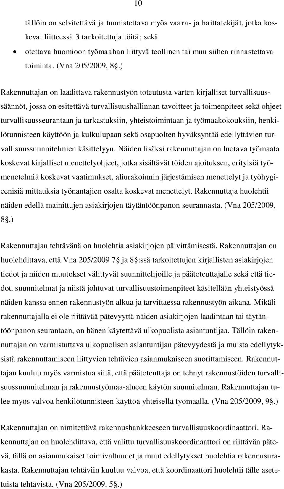 ) Rakennuttajan on laadittava rakennustyön toteutusta varten kirjalliset turvallisuussäännöt, jossa on esitettävä turvallisuushallinnan tavoitteet ja toimenpiteet sekä ohjeet turvallisuusseurantaan