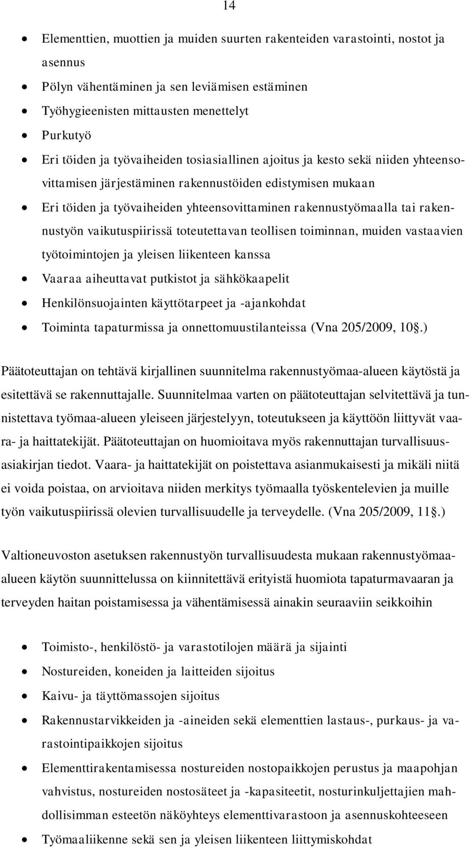 rakennustyön vaikutuspiirissä toteutettavan teollisen toiminnan, muiden vastaavien työtoimintojen ja yleisen liikenteen kanssa Vaaraa aiheuttavat putkistot ja sähkökaapelit Henkilönsuojainten