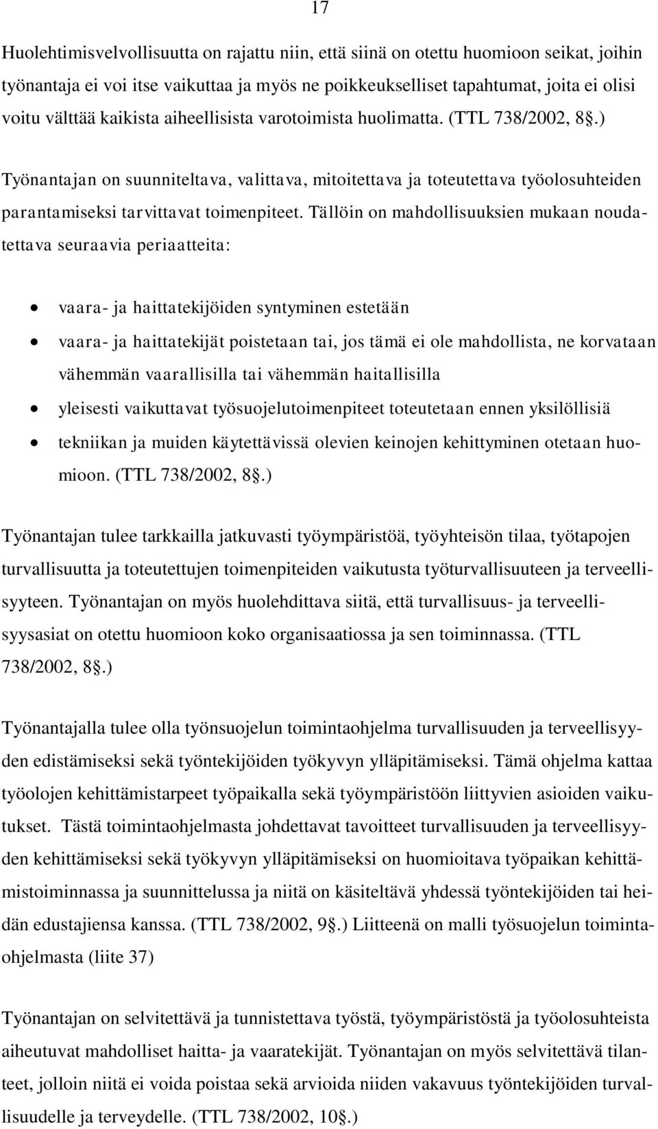 Tällöin on mahdollisuuksien mukaan noudatettava seuraavia periaatteita: vaara- ja haittatekijöiden syntyminen estetään vaara- ja haittatekijät poistetaan tai, jos tämä ei ole mahdollista, ne