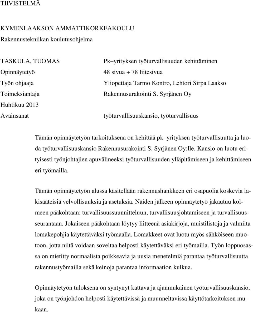 Syrjänen Oy työturvallisuuskansio, työturvallisuus Tämän opinnäytetyön tarkoituksena on kehittää pk yrityksen työturvallisuutta ja luoda työturvallisuuskansio Rakennusurakointi S. Syrjänen Oy:lle.