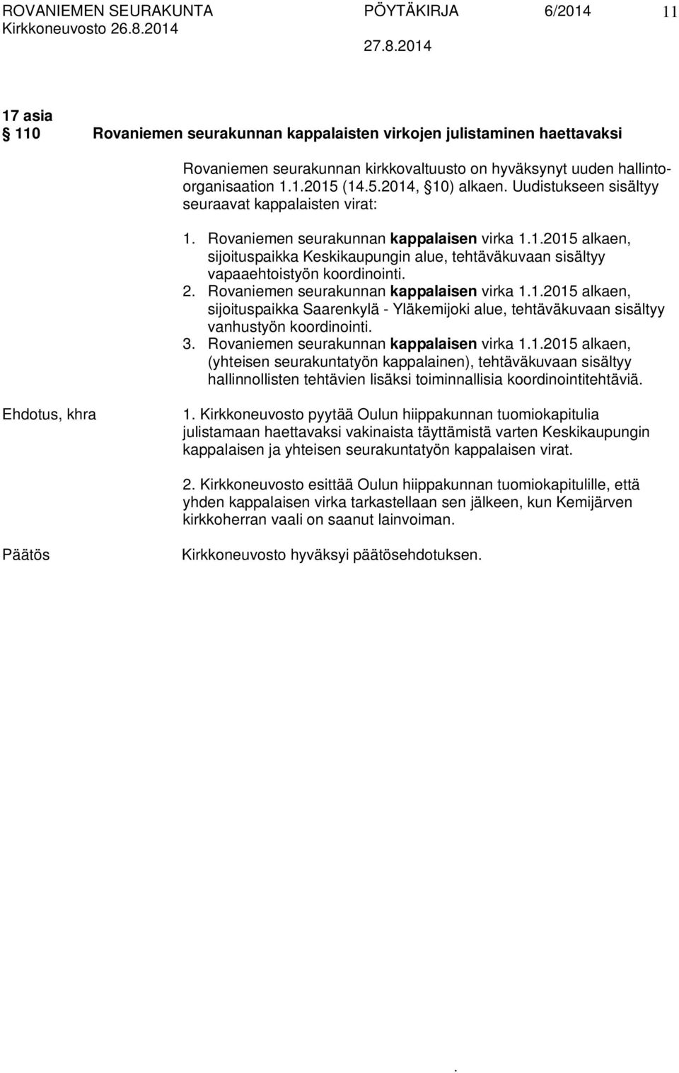 vapaaehtoistyön koordinointi 2 Rovaniemen seurakunnan kappalaisen virka 112015 alkaen, sijoituspaikka Saarenkylä - Yläkemijoki alue, tehtäväkuvaan sisältyy vanhustyön koordinointi 3 Rovaniemen