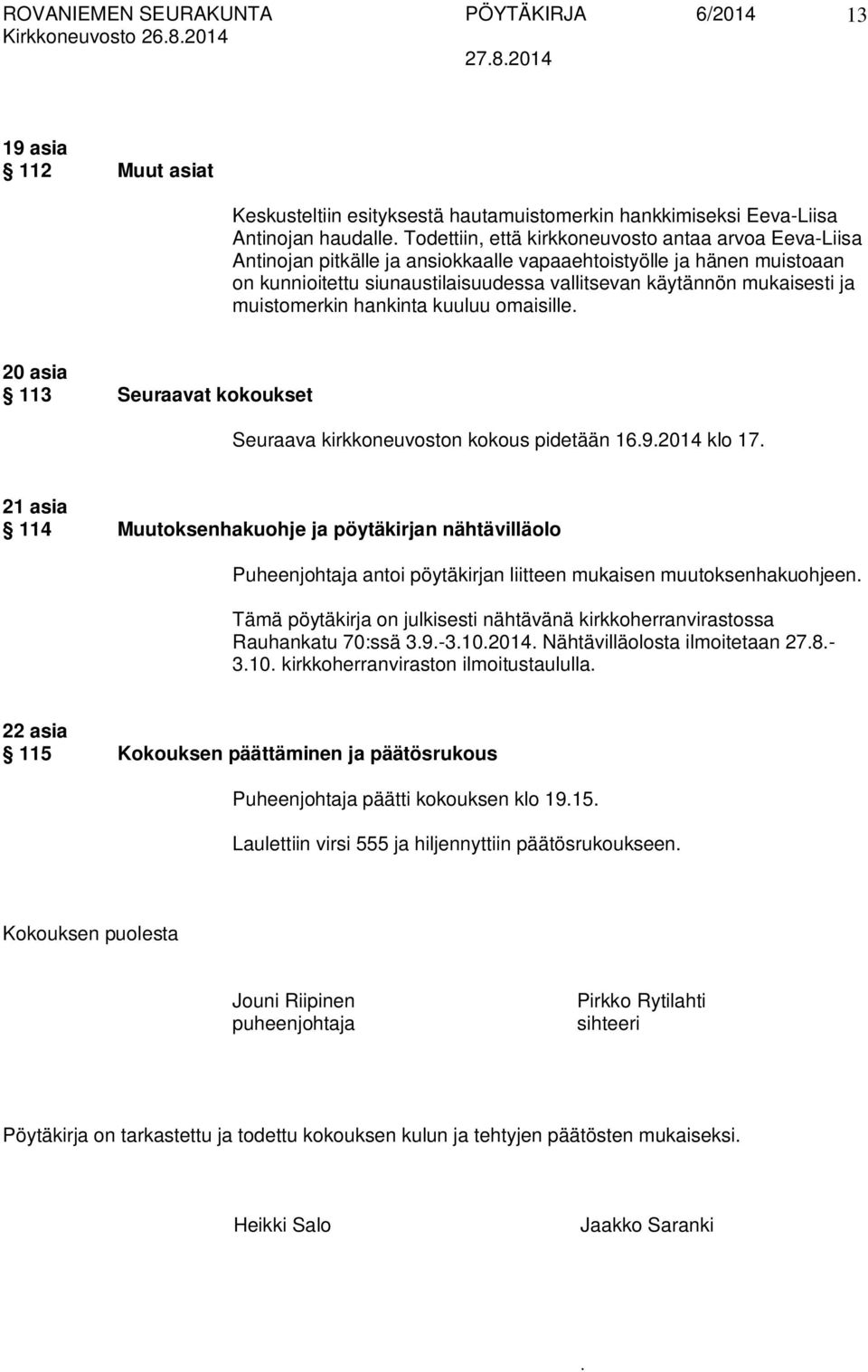 Seuraavat kokoukset Seuraava kirkkoneuvoston kokous pidetään 1692014 klo 17 21 asia 114 Muutoksenhakuohje ja pöytäkirjan nähtävilläolo Puheenjohtaja antoi pöytäkirjan liitteen mukaisen