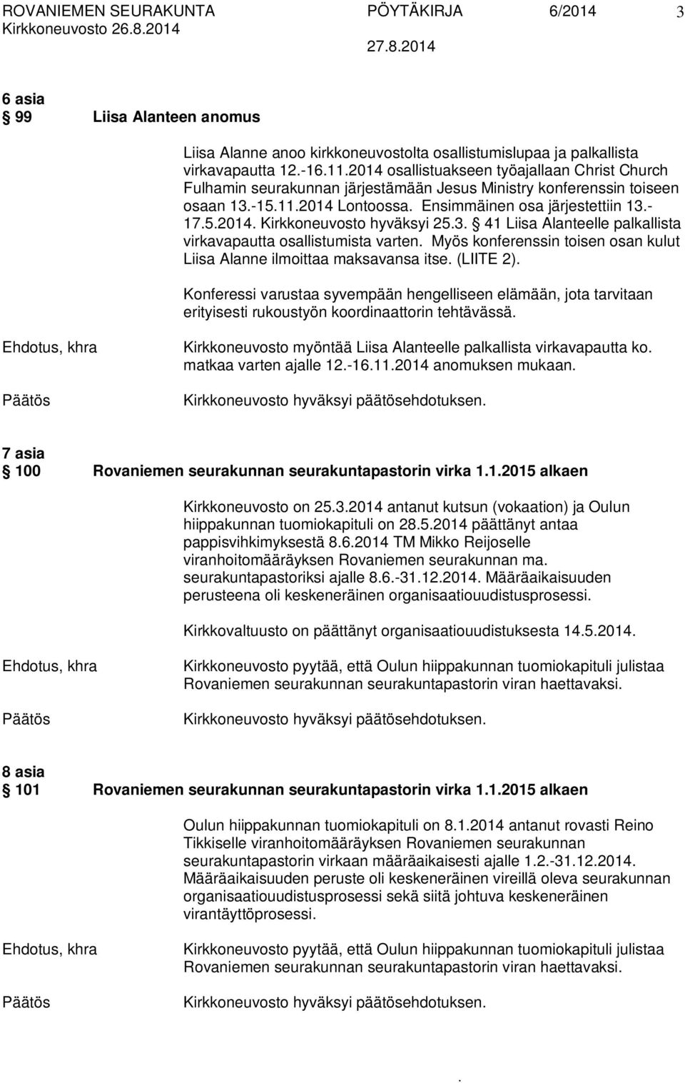 palkallista virkavapautta osallistumista varten Myös konferenssin toisen osan kulut Liisa Alanne ilmoittaa maksavansa itse (LIITE 2) Konferessi varustaa syvempään hengelliseen elämään, jota tarvitaan