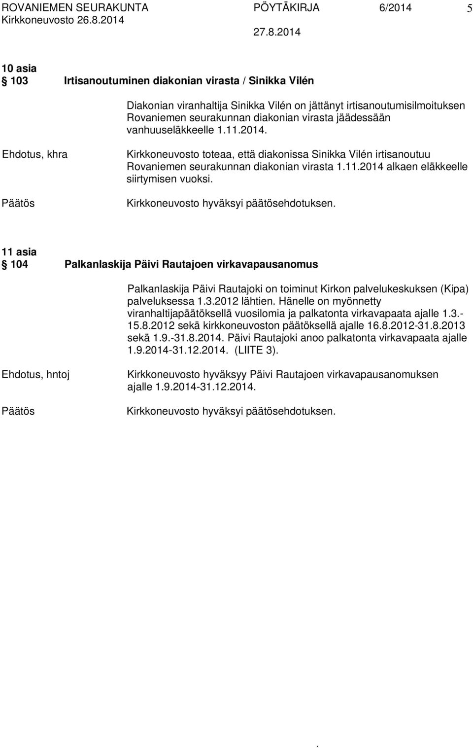 vuoksi Kirkkoneuvosto hyväksyi päätösehdotuksen 11 asia 104 Palkanlaskija Päivi Rautajoen virkavapausanomus Palkanlaskija Päivi Rautajoki on toiminut Kirkon palvelukeskuksen (Kipa) palveluksessa