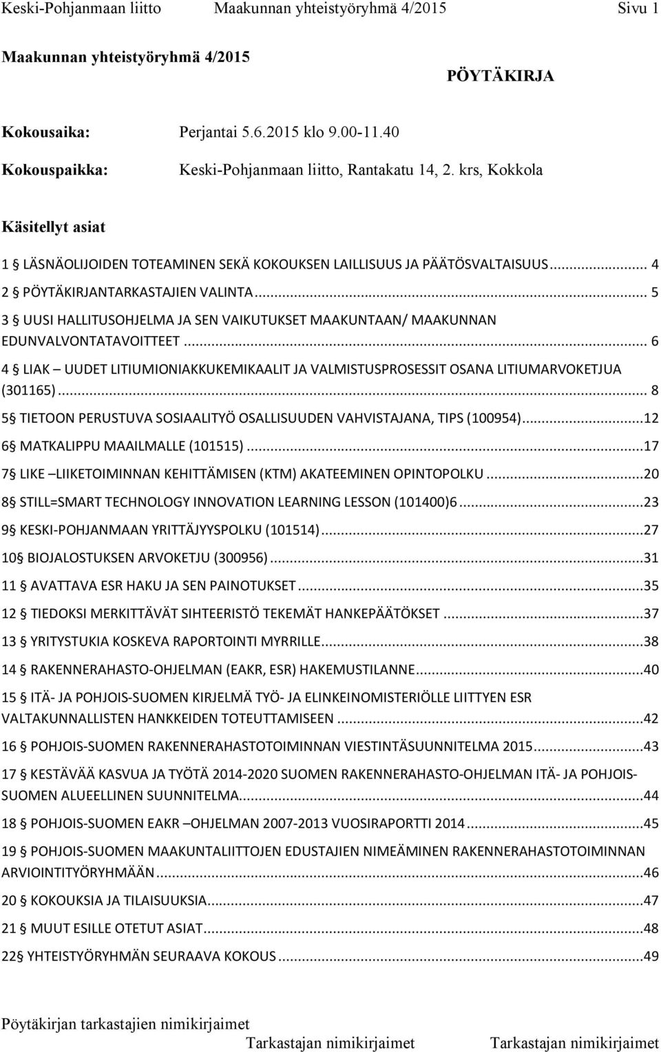 .. 5 3 UUSI HALLITUSOHJELMA JA SEN VAIKUTUKSET MAAKUNTAAN/ MAAKUNNAN EDUNVALVONTATAVOITTEET... 6 4 LIAK UUDET LITIUMIONIAKKUKEMIKAALIT JA VALMISTUSPROSESSIT OSANA LITIUMARVOKETJUA (301165).