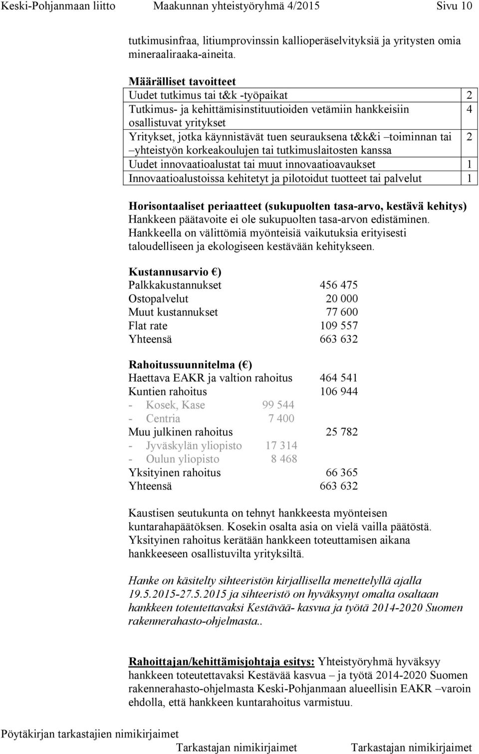 toiminnan tai 2 yhteistyön korkeakoulujen tai tutkimuslaitosten kanssa Uudet innovaatioalustat tai muut innovaatioavaukset 1 Innovaatioalustoissa kehitetyt ja pilotoidut tuotteet tai palvelut 1