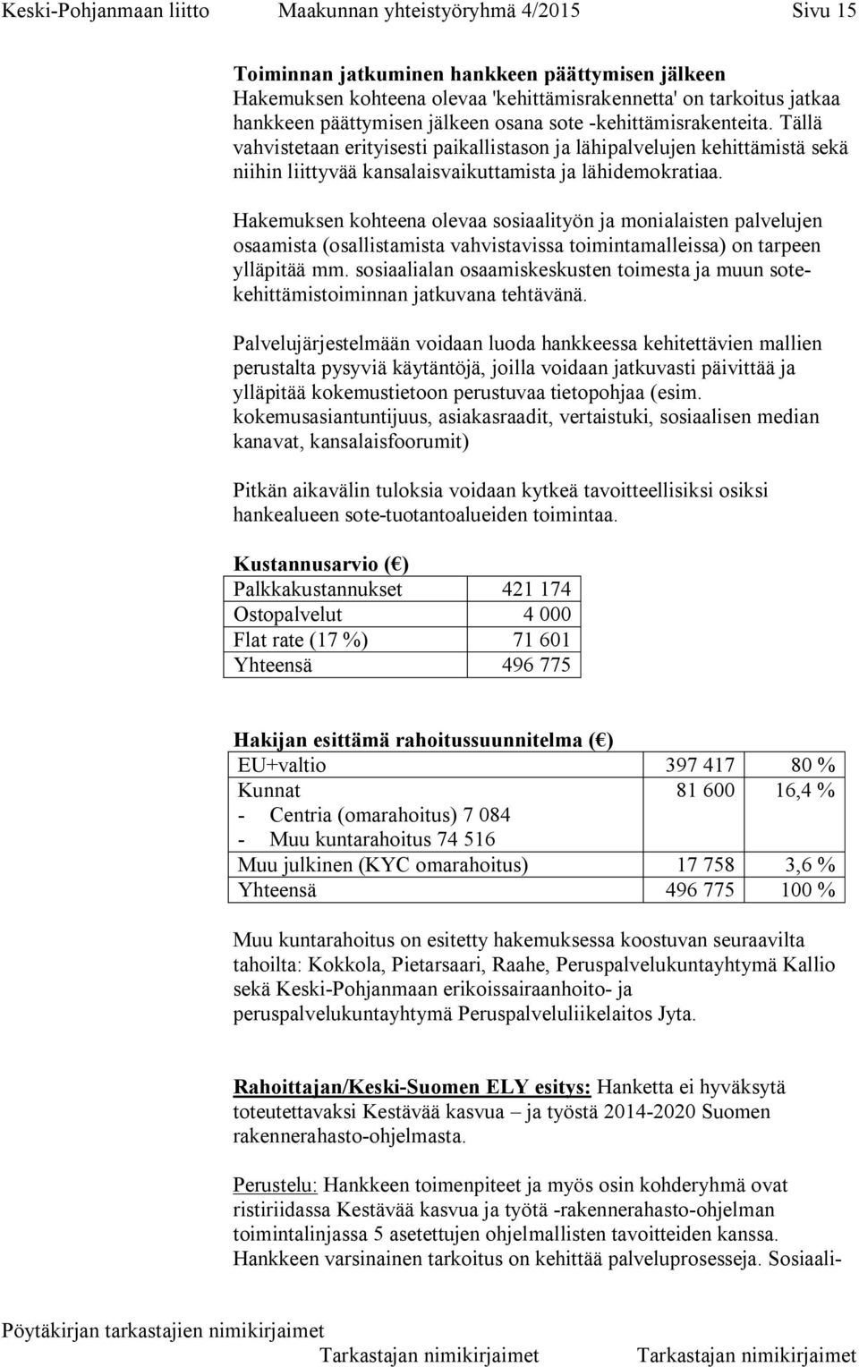 Hakemuksen kohteena olevaa sosiaalityön ja monialaisten palvelujen osaamista (osallistamista vahvistavissa toimintamalleissa) on tarpeen ylläpitää mm.