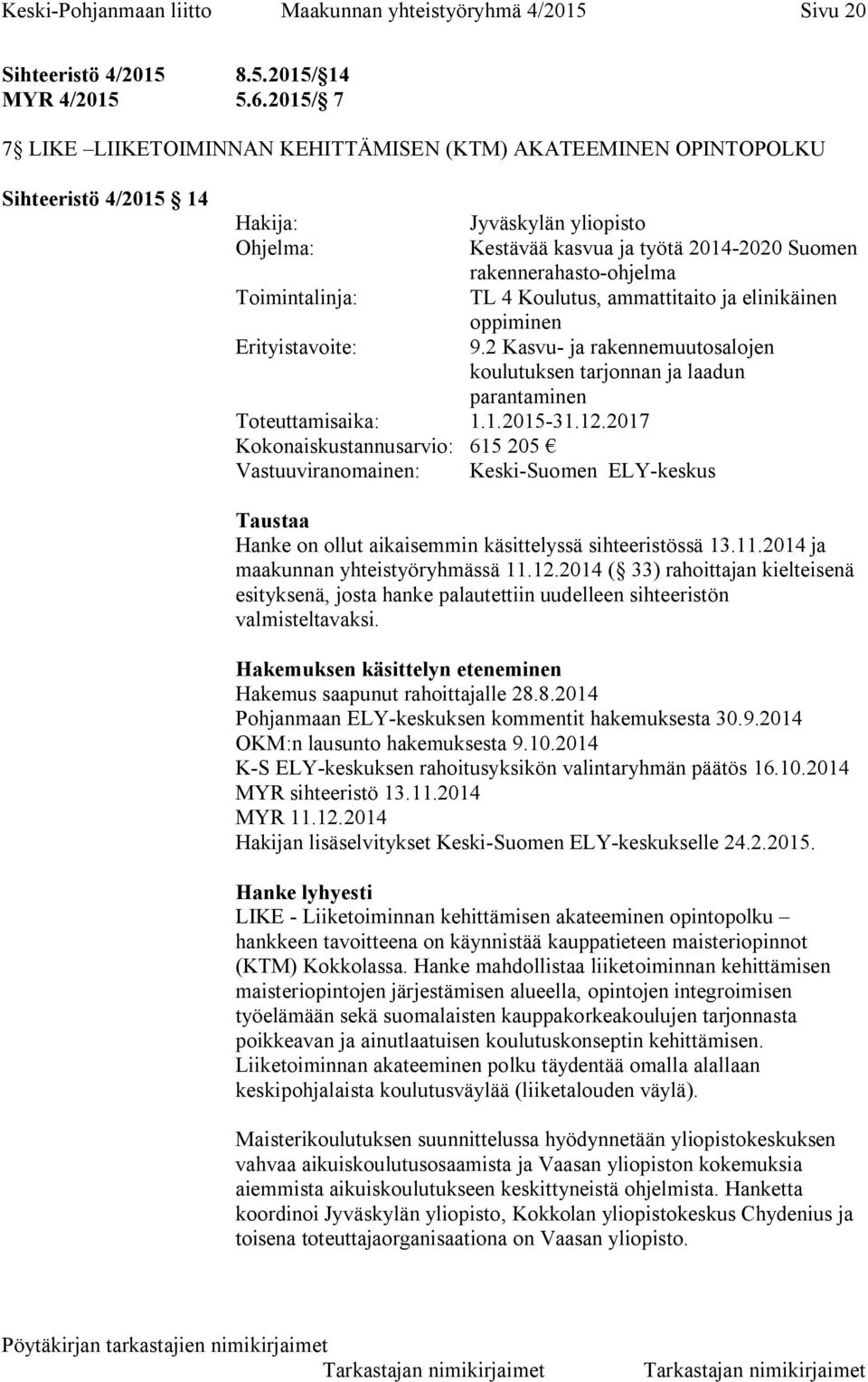 Toimintalinja: TL 4 Koulutus, ammattitaito ja elinikäinen oppiminen Erityistavoite: 9.2 Kasvu- ja rakennemuutosalojen koulutuksen tarjonnan ja laadun parantaminen Toteuttamisaika: 1.1.2015-31.12.