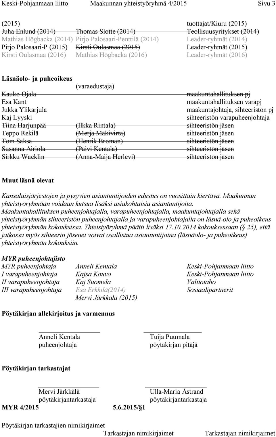 puheoikeus (varaedustaja) Kauko Ojala maakuntahallituksen pj Esa Kant maakuntahallituksen varapj Jukka Ylikarjula maakuntajohtaja, sihteeristön pj Kaj Lyyski sihteeristön varapuheenjohtaja Tiina