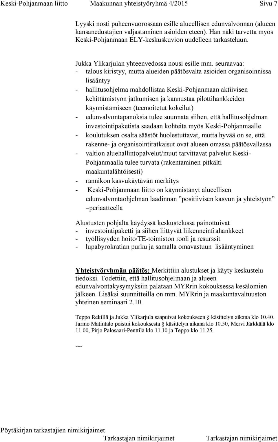 seuraavaa: - talous kiristyy, mutta alueiden päätösvalta asioiden organisoinnissa lisääntyy - hallitusohjelma mahdollistaa Keski-Pohjanmaan aktiivisen kehittämistyön jatkumisen ja kannustaa