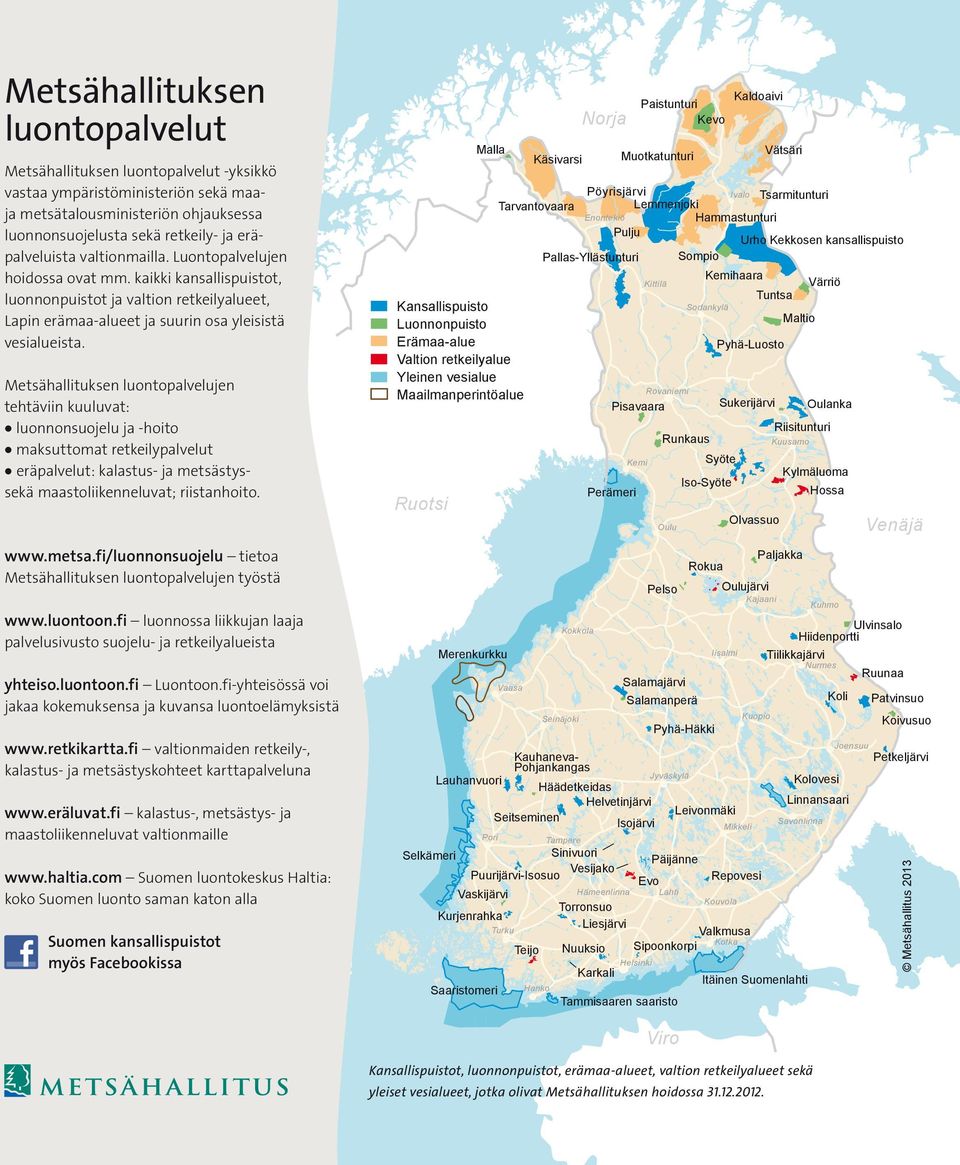 Metsähallituksen luontopalvelujen tehtäviin kuuluvat: luonnonsuojelu ja -hoito maksuttomat retkeilypalvelut eräpalvelut: kalastus- ja metsästyssekä maastoliikenneluvat; riistanhoito. www.metsa.