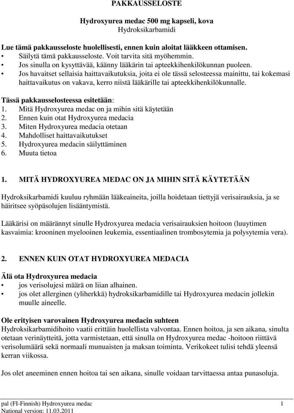 Jos havaitset sellaisia haittavaikutuksia, joita ei ole tässä selosteessa mainittu, tai kokemasi haittavaikutus on vakava, kerro niistä lääkärille tai apteekkihenkilökunnalle.