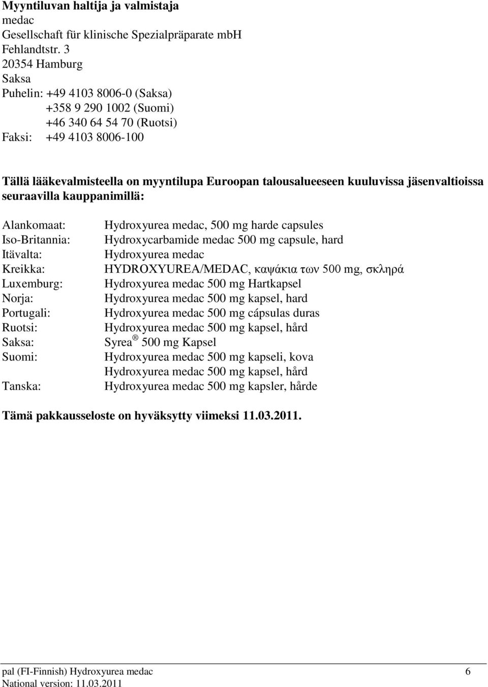 kuuluvissa jäsenvaltioissa seuraavilla kauppanimillä: Alankomaat: Iso-Britannia: Itävalta: Kreikka: Luxemburg: Norja: Portugali: Ruotsi: Saksa: Suomi: Tanska: Hydroxyurea medac, 500 mg harde capsules