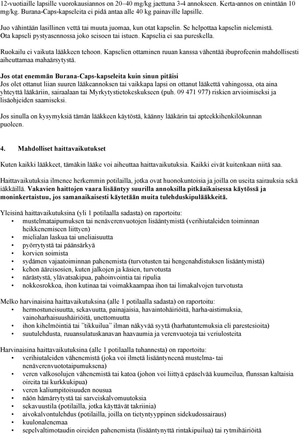 Ruokailu ei vaikuta lääkkeen tehoon. Kapselien ottaminen ruuan kanssa vähentää ibuprofeenin mahdollisesti aiheuttamaa mahaärsytystä.