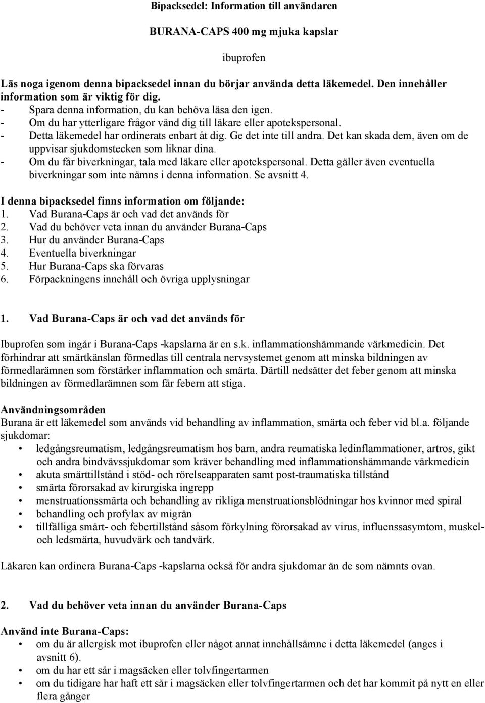 - Detta läkemedel har ordinerats enbart åt dig. Ge det inte till andra. Det kan skada dem, även om de uppvisar sjukdomstecken som liknar dina.