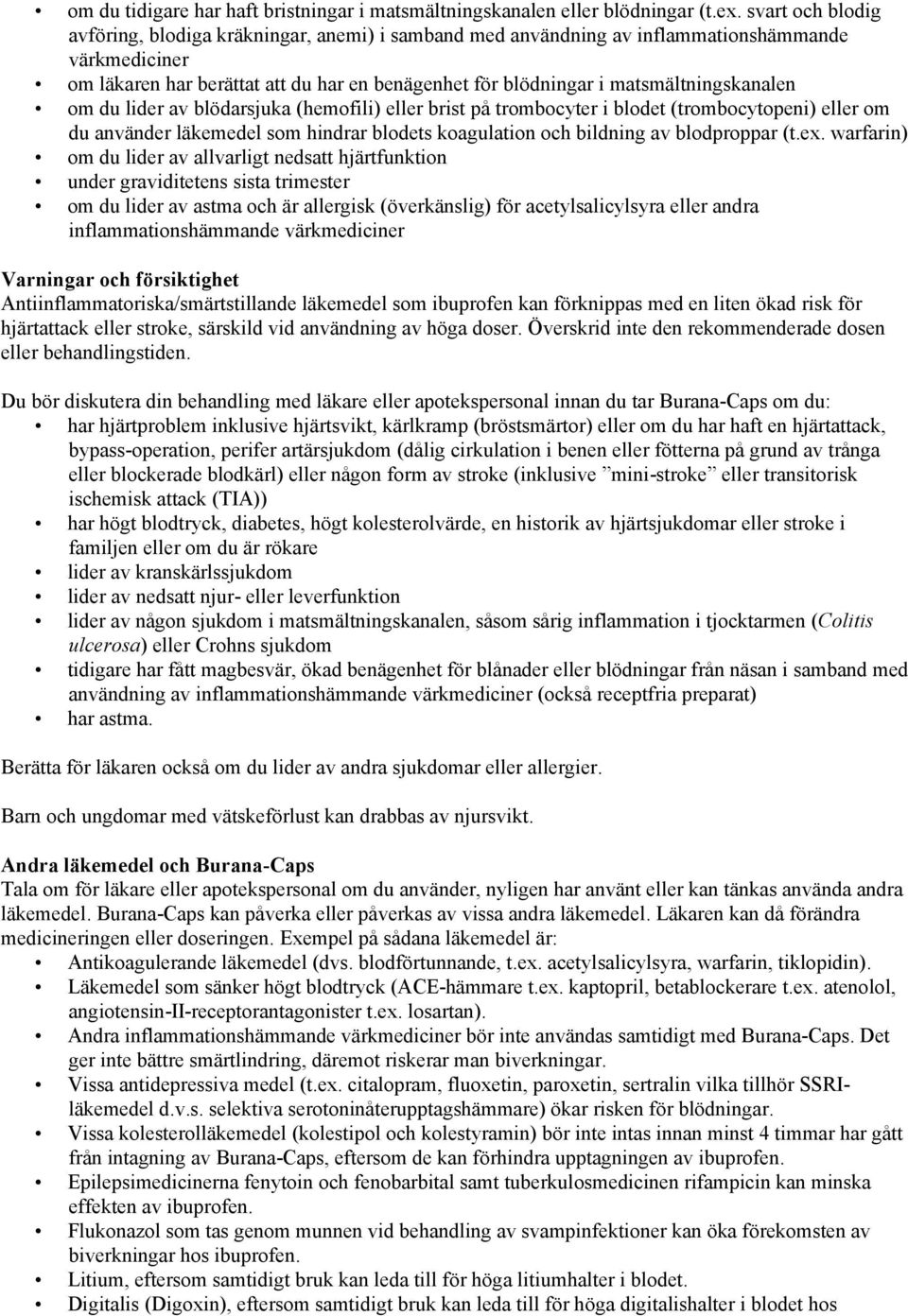 matsmältningskanalen om du lider av blödarsjuka (hemofili) eller brist på trombocyter i blodet (trombocytopeni) eller om du använder läkemedel som hindrar blodets koagulation och bildning av