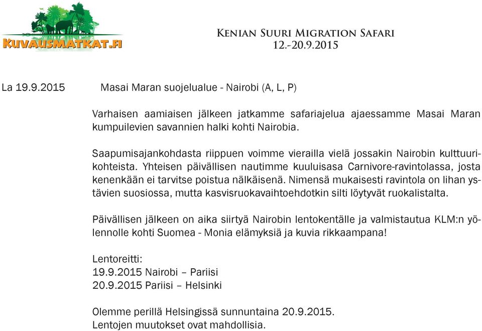 Yhteisen päivällisen nautimme kuuluisasa Carnivore-ravintolassa, josta kenenkään ei tarvitse poistua nälkäisenä.