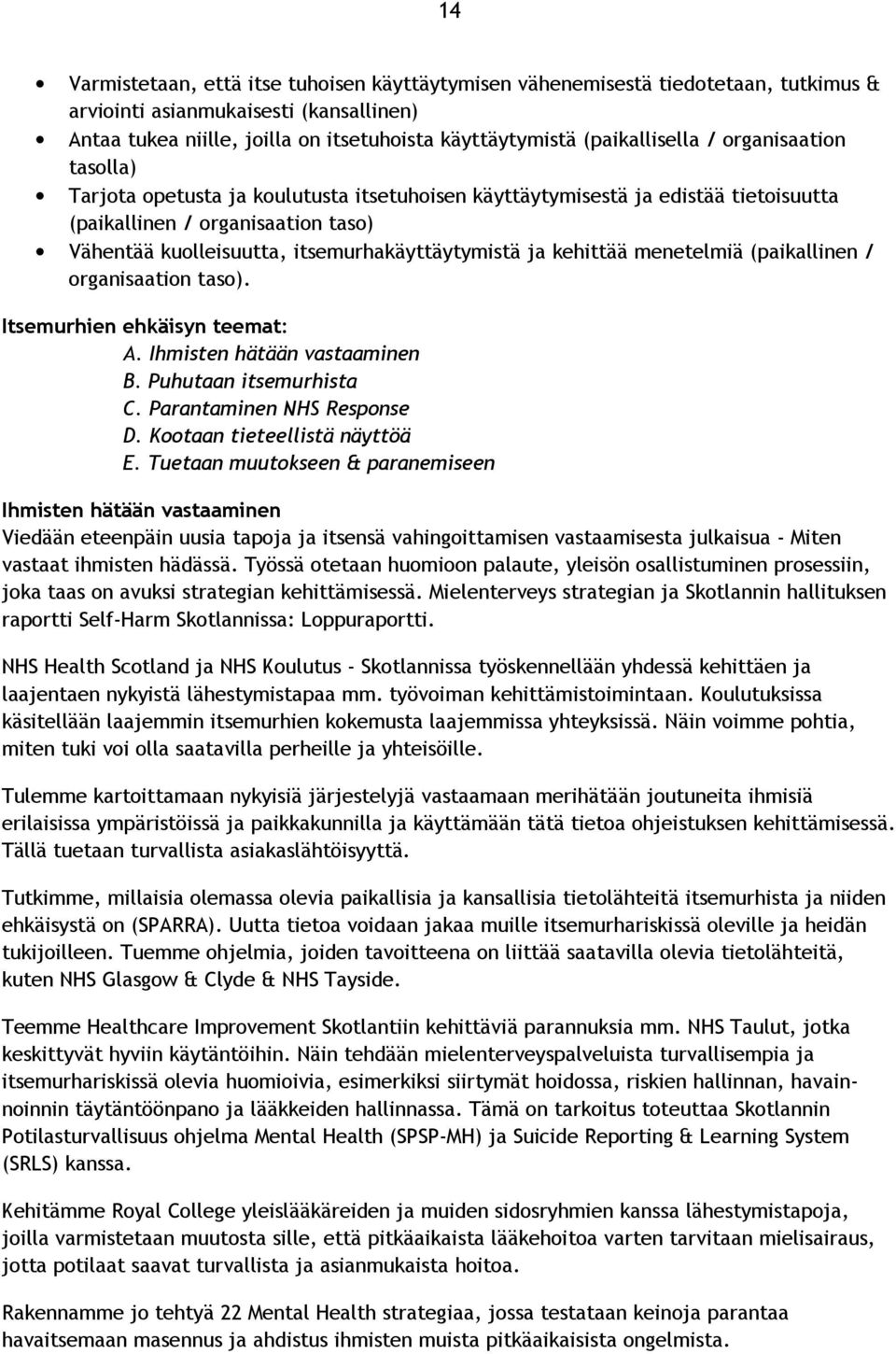 itsemurhakäyttäytymistä ja kehittää menetelmiä (paikallinen / organisaation taso). Itsemurhien ehkäisyn teemat: A. Ihmisten hätään vastaaminen B. Puhutaan itsemurhista C. Parantaminen NHS Response D.