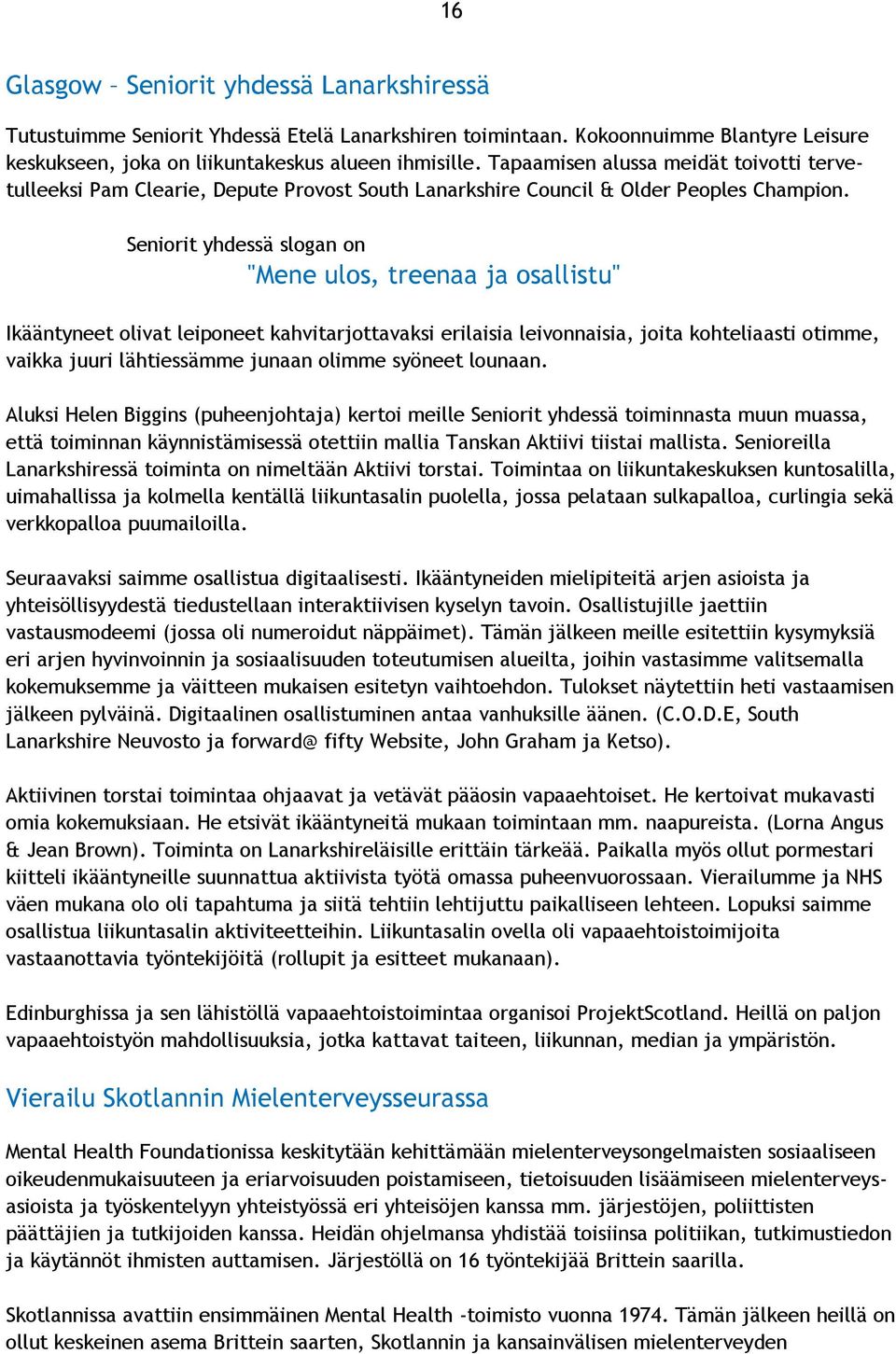 Seniorit yhdessä slogan on "Mene ulos, treenaa ja osallistu" Ikääntyneet olivat leiponeet kahvitarjottavaksi erilaisia leivonnaisia, joita kohteliaasti otimme, vaikka juuri lähtiessämme junaan olimme