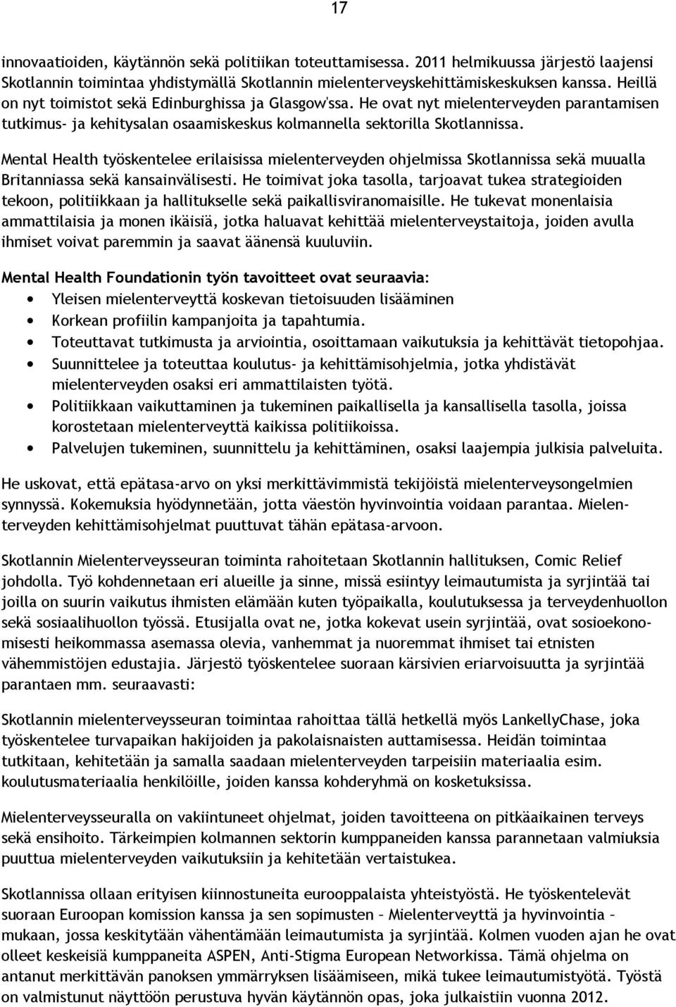 Mental Health työskentelee erilaisissa mielenterveyden ohjelmissa Skotlannissa sekä muualla Britanniassa sekä kansainvälisesti.