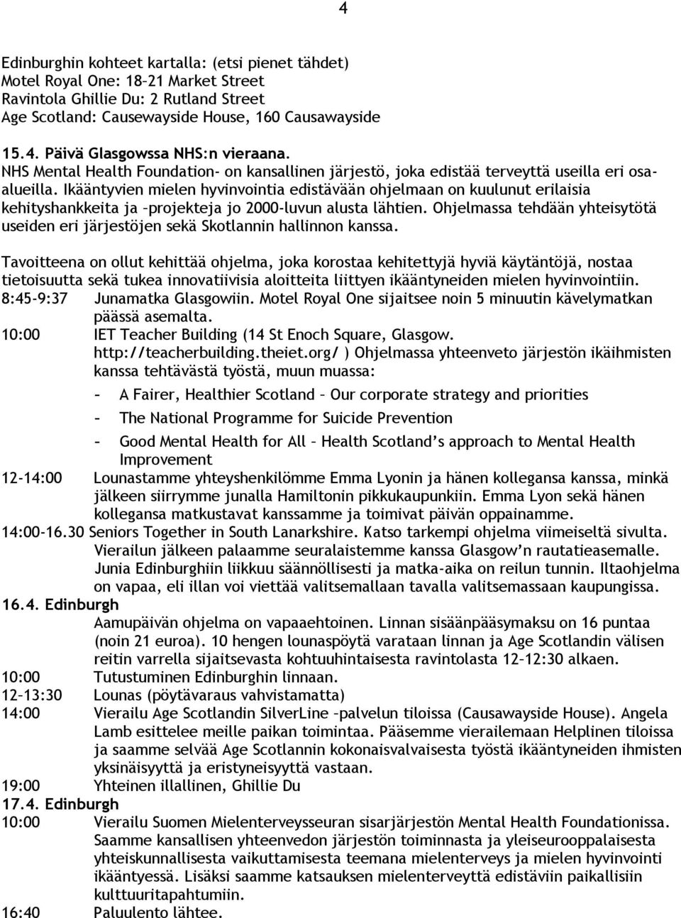 Ikääntyvien mielen hyvinvointia edistävään ohjelmaan on kuulunut erilaisia kehityshankkeita ja projekteja jo 2000-luvun alusta lähtien.