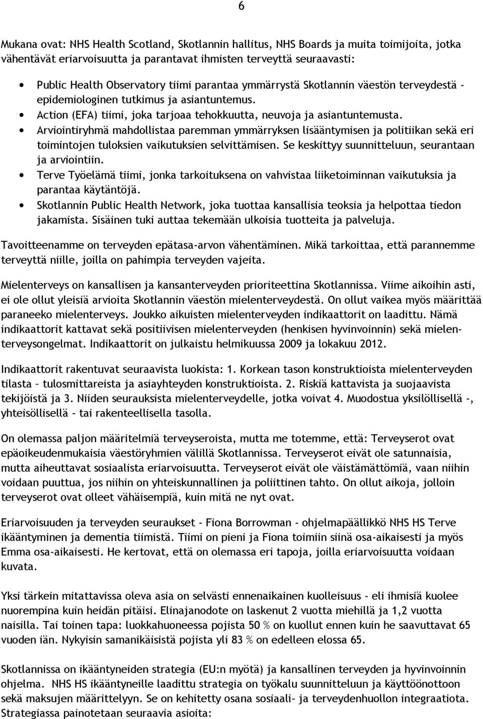 Arviointiryhmä mahdollistaa paremman ymmärryksen lisääntymisen ja politiikan sekä eri toimintojen tuloksien vaikutuksien selvittämisen. Se keskittyy suunnitteluun, seurantaan ja arviointiin.