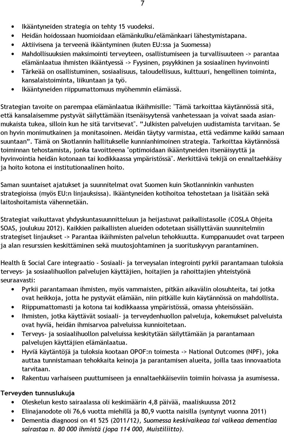 psyykkinen ja sosiaalinen hyvinvointi Tärkeää on osallistuminen, sosiaalisuus, taloudellisuus, kulttuuri, hengellinen toiminta, kansalaistoiminta, liikuntaan ja työ.